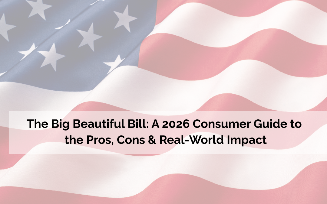 The American flag with the words: The big beautiful bill; a 2026 consumer guide to the pros cons and real world impact